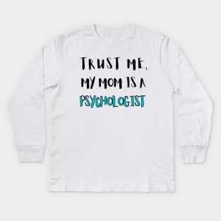 Trust Me, My Mom Is A Psychologist Kids Long Sleeve T-Shirt